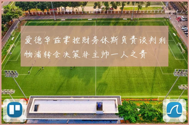 爱德华兹掌控财务休斯负责谈判利物浦转会决策非主帅一人之责